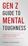 Gen Z Guide to Mental Toughness: Taking On the Worst the World Has to Offer