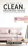 30 Days to a Clean and Organized House: A complete guide to transforming your home