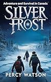 Silver Frost: Journey, Survival, and Heritage: A Historical Adventure in the Canadian Wilderness of the Early 20th Century (Survival Stories Collection)