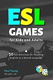 ESL Games for Kids and Adults: 50 Fun Activities for Teaching English as a Second Language (ESL Books for Teaching and Learning English)