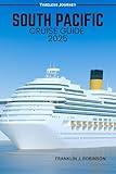 SOUTH PACIFIC CRUISE GUIDE 2025: Your Ultimate Guide to Exotic Destinations and unforgettable Adventures