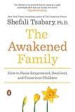 The Awakened Family: How to Raise Empowered, Resilient, and Conscious Children