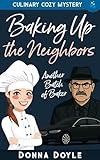 Baking Up the Neighbors: Culinary Cozy Mystery (Another Batch of Baker Cozy Mysteries Book 6)