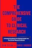 The Comprehensive Guide To Clinical Research: A Practical Handbook For Gaining Insight Into The Clinical Research Industry