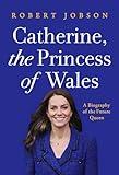 Catherine, the Princess of Wales: A Biography of the Future Queen