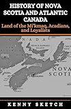 History of Nova Scotia And Atlantic canada: Land of the Mi’kmaq, Acadians, and Loyalists