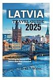 LATVIA TRAVEL GUIDE 2025: Unveiling the Secrets of the Baltic's Best-Kept Historical Sites