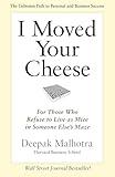 I Moved Your Cheese: For Those Who Refuse to Live as Mice in Someone Else's Maze (Bk Business)
