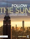 Follow the Sun: A Field Guide to Architectural Photography in the Digital Age