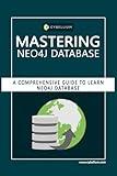 Mastering Neo4j Database: A Comprehensive Guide to Learn Neo4j Database