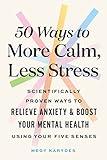 50 Ways to More Calm, Less Stress: Scientifically Proven Ways to Relieve Anxiety and Boost Your Mental Health Using Your Five Senses (Self-Care Book for Women)