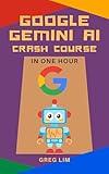 Google Gemini AI Crash Course in One Hour: Quickstart on Gemini Pro, Gemini Vision, Google AI Studio, and More.