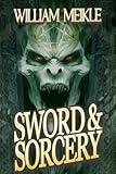 Sword And Sorcery: Three Fantasy Adventures (The William Meikle Chapbook Collection 34)