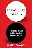 Bernoulli's Fallacy: Statistical Illogic and the Crisis of Modern Science