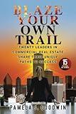 Blaze Your Own Trail: Twenty Leaders In Commercial Real Estate Share Their Unique Paths To Success