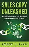 Sales Copy Unleashed: Advanced Publishing and Marketing Strategies for Indie Authors (Self-publishing Guide)