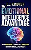 The Emotional Intelligence Advantage: How Young Adults Can Harness the EQ Edge to Thrive in Work, Love, and Life (Essential Life Skills for Teens & Young Adults)