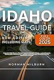 IDAHO TRAVEL GUIDE (Full Color)2025: Unearth Wild Rivers, Pioneer Trails & Volcanic Vistas — Local Secrets, Sustainable Adventures & Hidden Gems Across America’s Pacific Northwest Frontier