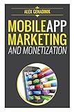 Mobile App Marketing And Monetization: How To Promote Mobile Apps Like A Pro: Learn to promote and monetize your Android or iPhone app. Get hundreds ... of downloads and grow your app business