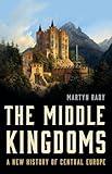 The Middle Kingdoms: A New History of Central Europe