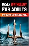Greek Mythology Book For Adults : Epic Heroes and Timeless Tales