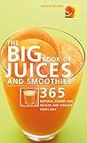The Big Book of Juices and Smoothies : 365 Natural Blends for Health and Vitality Every Day