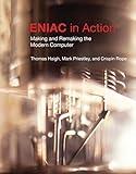 ENIAC in Action: Making and Remaking the Modern Computer (History of Computing)