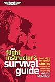 The Flight Instructor's Survival Guide: true, witty, insightful stories illustrating the fundamentals of instructing