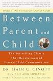 Between Parent and Child: Revised and Updated: The Bestselling Classic That Revolutionized Parent-Child Communication