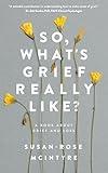 So, What's Grief Really Like?: A Book About Grief and Loss