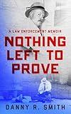 Nothing Left to Prove: A Law Enforcement Memoir