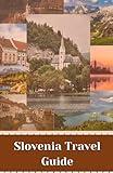 Slovenia Travel Guide: Insider Tips for an Unforgettable Escape Through it's Beautiful Cities and Hidden Gems