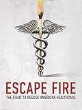 Escape Fire: The Fight To Rescue American Healthcare