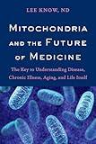 Mitochondria and the Future of Medicine: The Key to Understanding Disease, Chronic Illness, Aging, and Life Itself