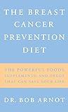 The Breast Cancer Prevention Diet: The Powerful Foods, Supplements, and Drugs That Can Save Your Life