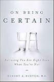 On Being Certain: Believing You Are Right Even When You're Not