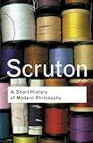 A Short History of Modern Philosophy: From Descartes to Wittgenstein (Routledge Classics)