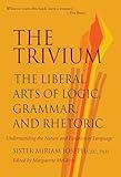 The Trivium: The Liberal Arts of Logic, Grammar, and Rhetoric