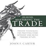 Mastering the Trade (Third Edition): Proven Techniques for Profiting from Intraday and Swing Trading Setups