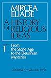 A History of Religious Ideas Volume 1: From the Stone Age to the Eleusinian Mysteries