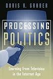 Processing Politics: Learning from Television in the Internet Age (Studies in Communication, Media, and Public Opinion)