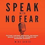 Speak with No Fear: Go from a Nervous, Nauseated, and Sweaty Speaker to an Excited, Energized, and Passionate Presenter