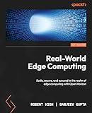 Real-World Edge Computing: Scale, secure, and succeed in the realm of edge computing with Open Horizon