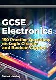 GCSE Electronics – 150 Practice Questions on Logic Circuits and Boolean Algebra (2023)