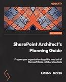 SharePoint Architect's Planning Guide: Create reusable architecture and governance to support collaboration with SharePoint and Microsoft 365