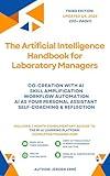 The Artificial Intelligence Handbook for Laboratory Managers: "Co-Creation with AI; Skill Amplification; Workflow Automation; AI as Your Personal Assistant; ... (AI for Research and Development)