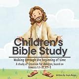 Childrens Bible Study: Walking through the beginning of time. A study of Creation of time for children, based on Genesis 1:1-31, 2:1-3