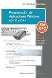 Programación de Aplicaciones Windows con C y C++: Un enfoque práctico (Programación en Windows con C y C++: Un acercamiento a los conceptos y filosofía de Windows) (Spanish Edition)