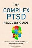 The Complex PTSD Recovery Guide: A Practical Guide To Understanding and Healing From Trauma (Breaking Free: A Mental Health Series)