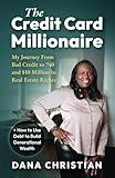 The Credit Card Millionaire: My Journey from Bad Credit to 740 and $10 Million in Real Estate Riches + How to Use Debt to Build Generational Wealth